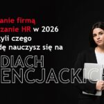 Zarządzanie firmą i Zarządzanie HR w 2026 roku, czyli czego naprawdę nauczysz się na studiach licencjackich?