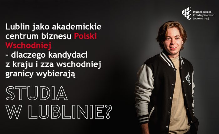 Lublin jako akademickie centrum biznesu Polski Wschodniej – dlaczego kandydaci z kraju i zza wschodniej granicy wybierają studia w Lublinie?