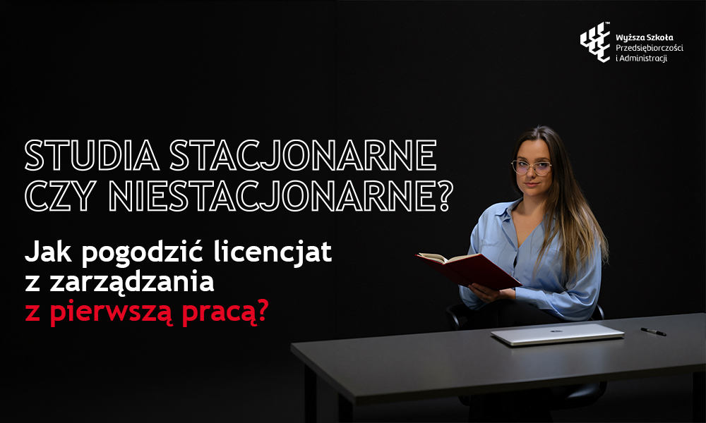 Studia stacjonarne czy niestacjonarne? Jak pogodzić licencjat z zarządzania z pierwszą pracą?